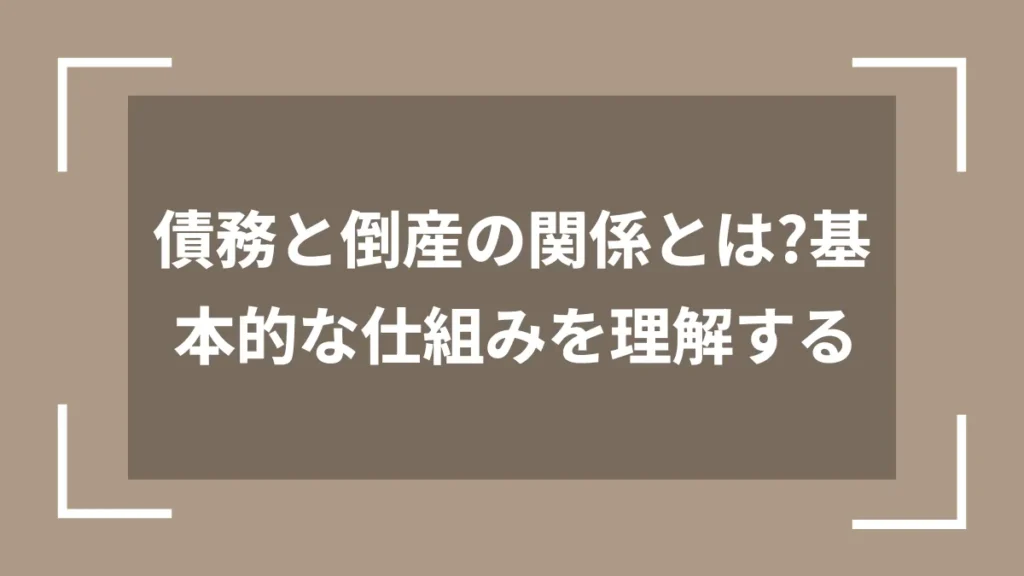 債務と倒産の関係とは？基本的な仕組みを理解する