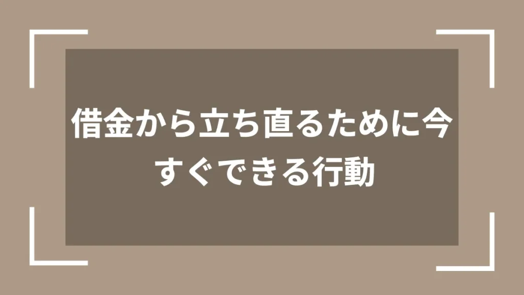 借金から立ち直るために今すぐできる行動