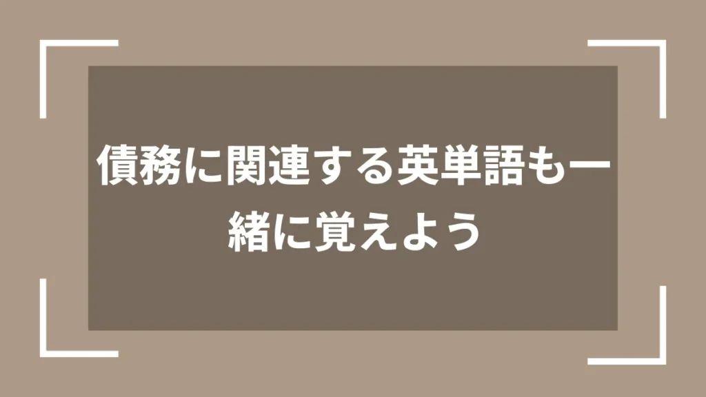 債務に関連する英単語も一緒に覚えよう