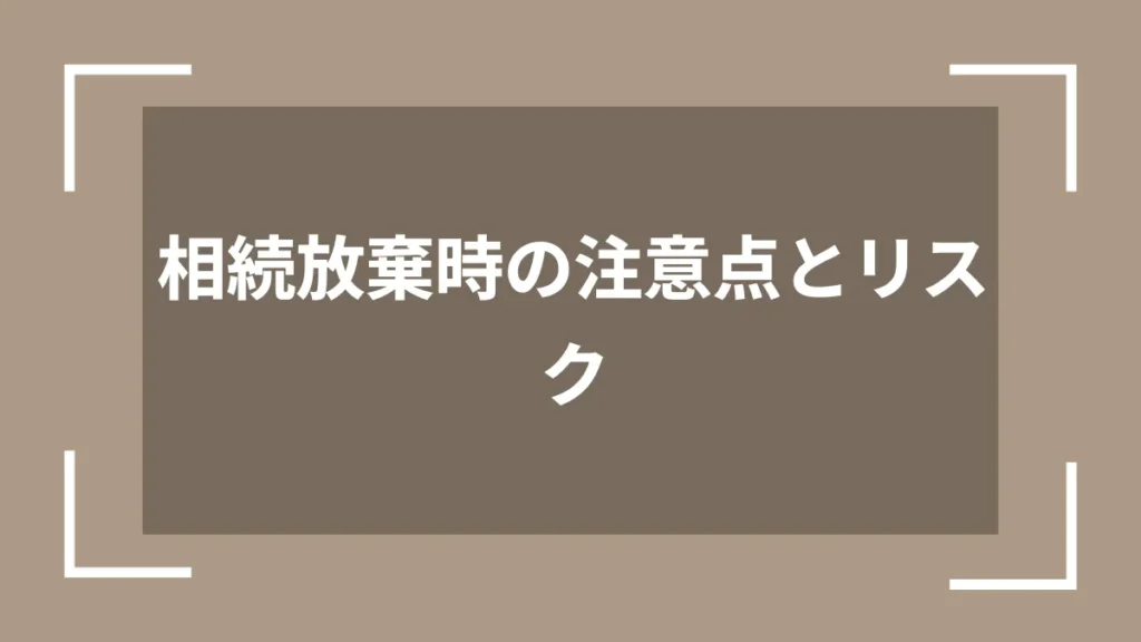 相続放棄時の注意点とリスク