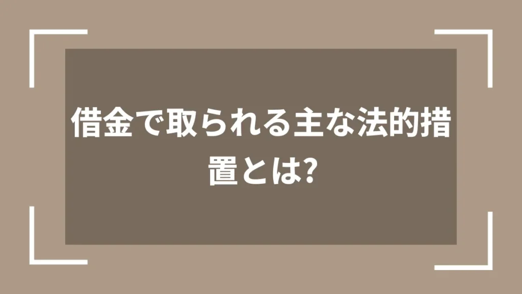 借金で取られる主な法的措置とは？