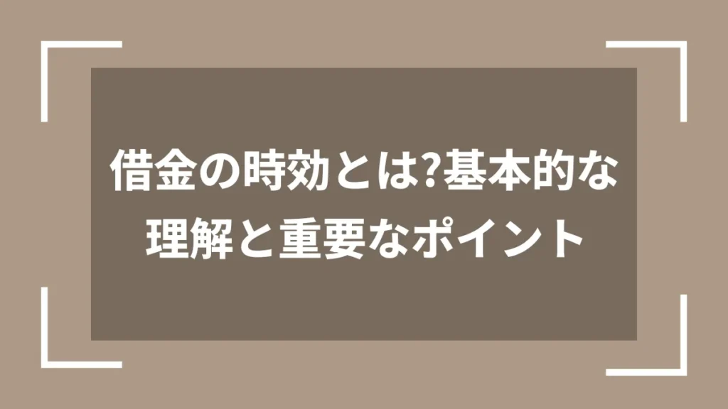 借金の時効とは？基本的な理解と重要なポイント