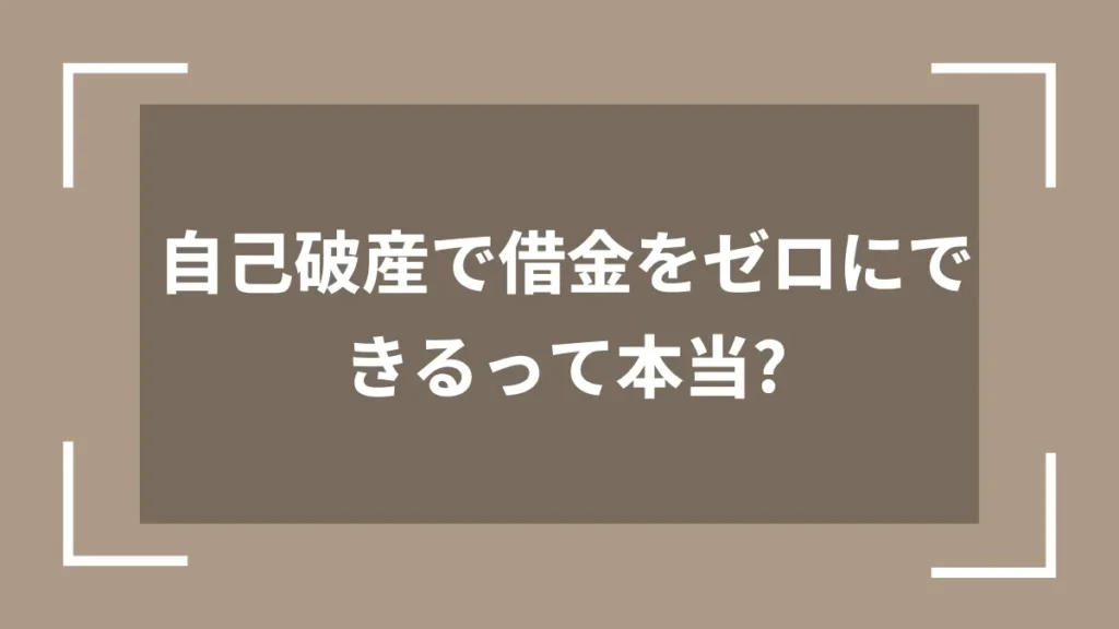 自己破産で借金をゼロにできるって本当？