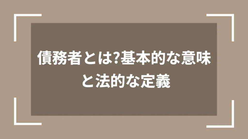 債務者とは？基本的な意味と法的な定義