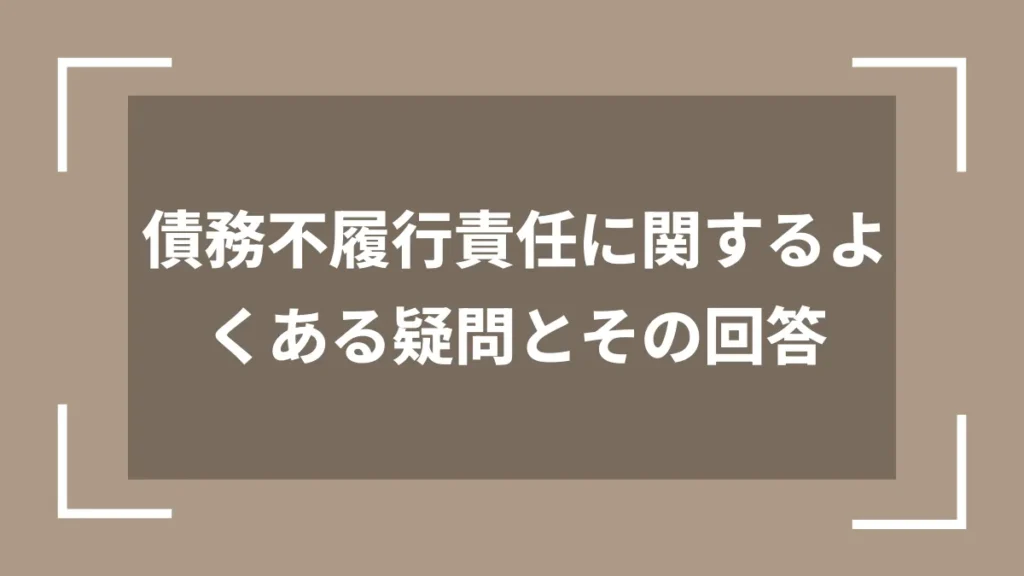 債務不履行責任に関するよくある疑問とその回答