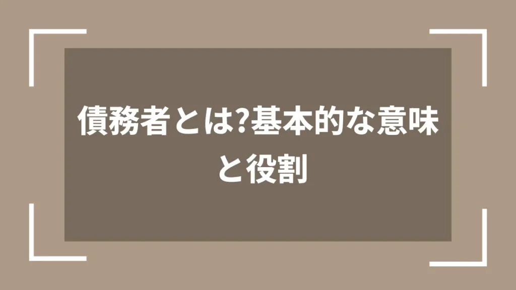 債務者とは?基本的な意味と役割